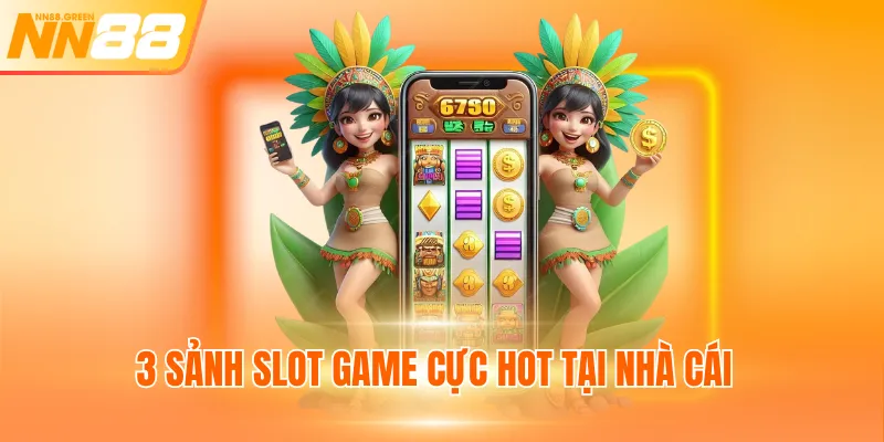 3 sảnh slot game cực hot tại nhà cái
