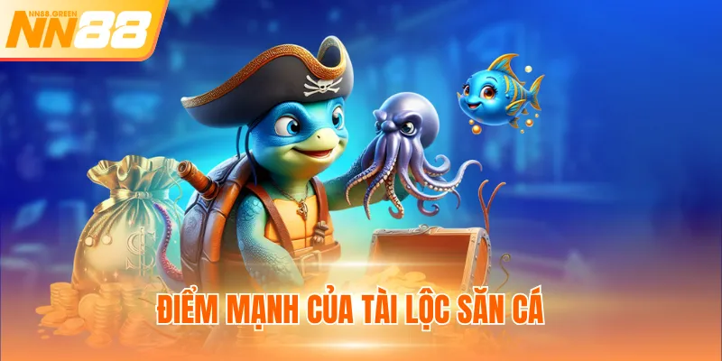 Điểm mạnh của tài lộc săn cá