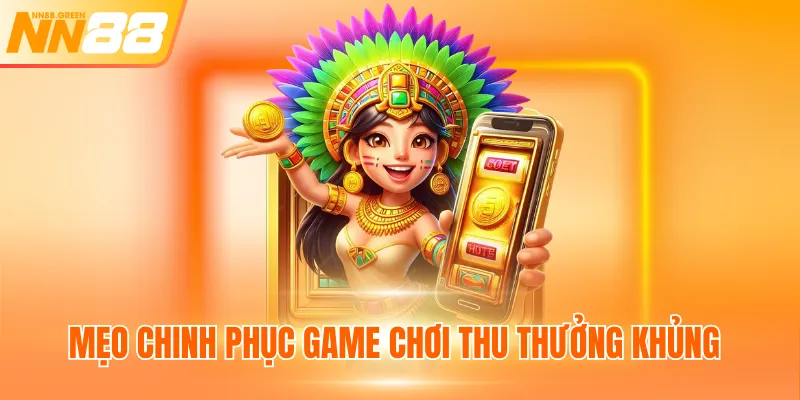 Mẹo chinh phục game chơi thu thưởng khủng