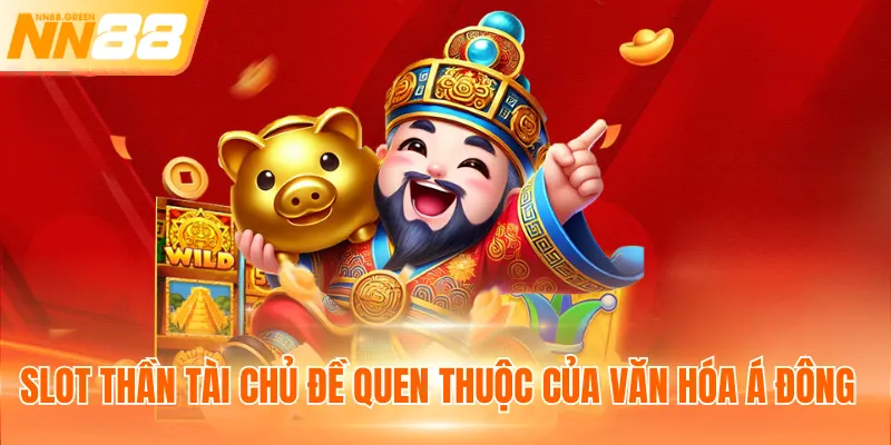 Slot Thần Tài chủ đề quen thuộc của văn hóa Á Đông